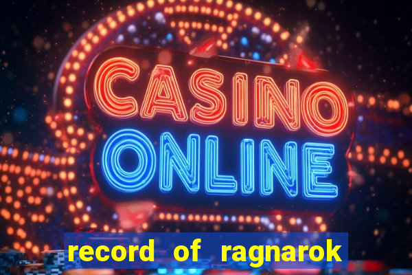 record of ragnarok 3 temporada online dublado